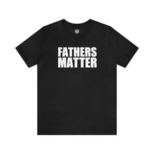 Load image into Gallery viewer, Fathers Matter T-Shirt