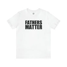 Load image into Gallery viewer, Fathers Matter T-Shirt