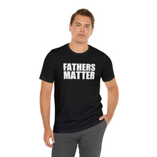 Load image into Gallery viewer, Fathers Matter T-Shirt
