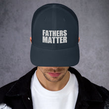 Load image into Gallery viewer, Fathers Matter Trucker Cap