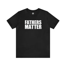 Load image into Gallery viewer, Fathers Matter T-Shirt
