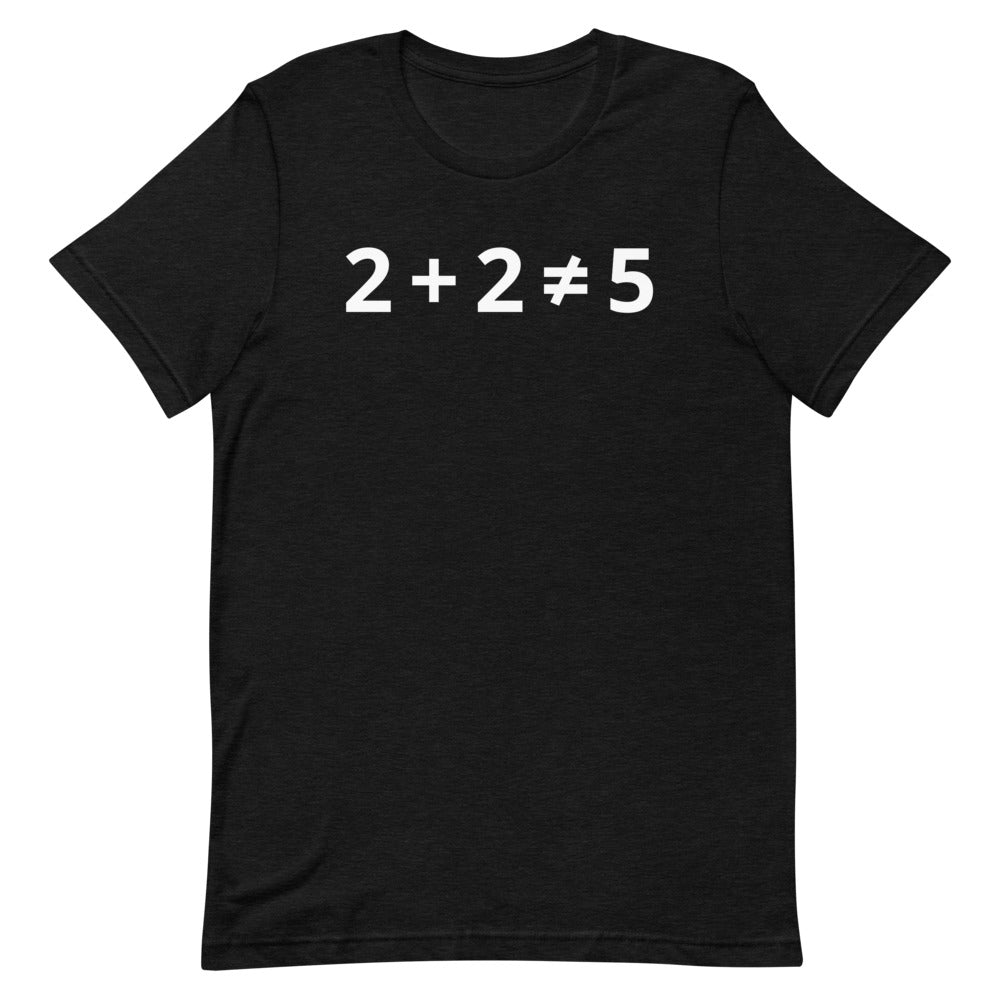 2+2 (DOES NOT) =5 T-Shirt